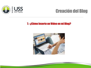 CreacióndelBlog
7.- ¿Cómo Inserto un Vídeo en mi Blog?
 