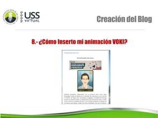 CreacióndelBlog
8.- ¿Cómo Inserto mi animación VOKI?
 