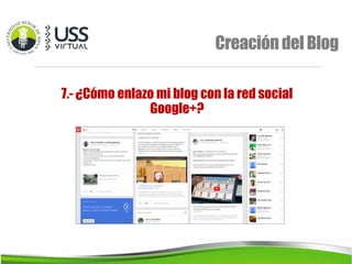 CreacióndelBlog
7.- ¿Cómo enlazo mi blog con la red social
Google+?
 