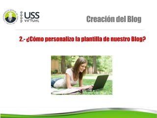 2.- ¿Cómo personalizo la plantilla de nuestro Blog?
CreacióndelBlog
 