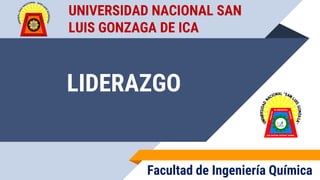 LIDERAZGO
UNIVERSIDAD NACIONAL SAN
LUIS GONZAGA DE ICA
Facultad de Ingeniería Química
 