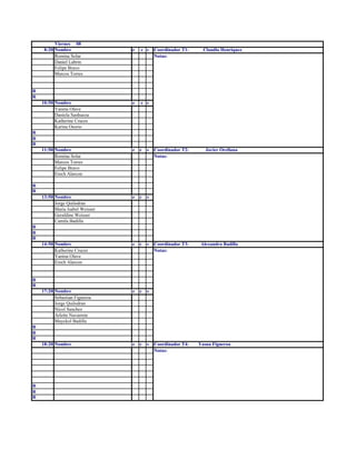 Viernes 08
     8:20 Nombre                 e   c s     Coordinador T1:     Claudio Henriquez
          Romina Solar                       Notas:
          Daniel Labrin
          Felipe Bravo
          Marcos Torres


R
R
    10:50 Nombre                 e   c s
          Yanina Olave
          Daniela Sanhueza
          Katherine Cruces
          Karina Osorio
R
R
R
    11:50 Nombre                 e   c   s   Coordinador T2:      Javier Orellana
          Romina Solar                       Notas:
          Marcos Torres
          Felipe Bravo
          Erech Alarcon

R
R
    13:50 Nombre                 e   c   s
          Jorge Quilodran
          Maria Isabel Weisser
          Geraldine Weisser
          Camila Badilla
R
R
R
    14:50 Nombre                 e   c   s   Coordinador T3:    Alexandra Badilla
          Katherine Cruces                   Notas:
          Yanina Olave
          Erech Alarcon


R
R
    17:20 Nombre                 e   c   s
          Sebastian Figueroa
          Jorge Quilodran
          Nicol Sanchez
          Arlette Navarrete
          Mayckol Badilla
R
R
R
    18:20 Nombre                 e   c   s   Coordinador T4:   Yasna Figueroa
                                             Notas:




R
R
R
 