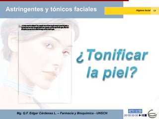 Astringentes y tónicos faciales                                 Higiene facial   17




   Mg. Q.F. Edgar Cárdenas L. – Farmacia y Bioquímica - UNSCH
 
