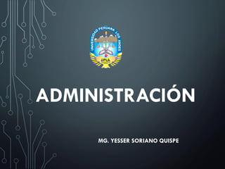 ADMINISTRACIÓN
MG. YESSER SORIANO QUISPE
 
