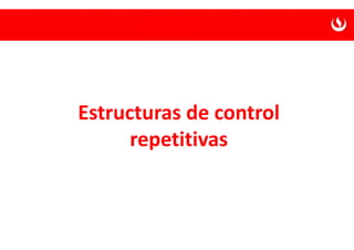 Estructuras de control
repetitivas
 