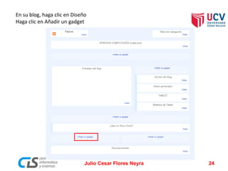 En su blog, haga clic en Diseño
Haga clic en Añadir un gadget

Julio Cesar Flores Neyra

24

 