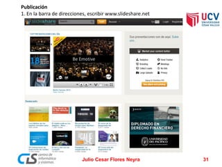 Publicación
1. En la barra de direcciones, escribir www.slideshare.net

Julio Cesar Flores Neyra

31

 