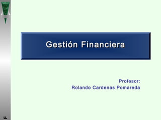F
Profesor:
Rolando Cardenas Pomareda
Gestión FinancieraGestión Financiera
 