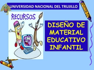 UNIVERSIDAD NACIONAL DEL TRUJILLO
DISEÑO DE
MATERIAL
EDUCATIVO
INFANTIL
DISEÑO DE
MATERIAL
EDUCATIVO
INFANTIL
 