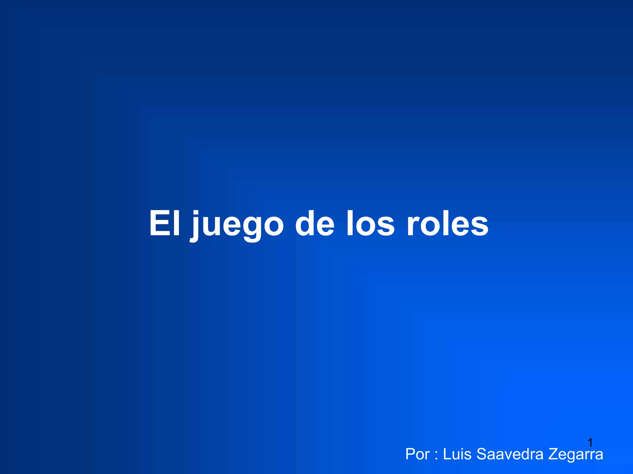 1
El juego de los roles
Por : Luis Saavedra Zegarra