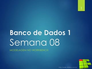 Banco de Dados 1
Semana 08
MODELAGEM NO WORKBENCH
1
 