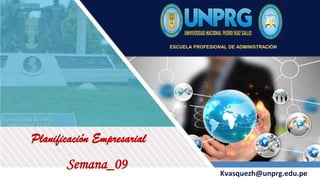 Kvasquezh@unprg.edu.pe
ESCUELA PROFESIONAL DE ADMINISTRACIÓN
Semana_09
Planificación Empresarial
 