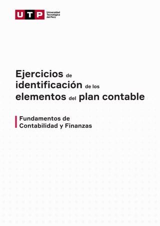 Ejercicios de
identificación de los
elementos del plan contable
Fundamentos de
Contabilidad y Finanzas
 