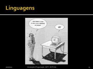 Aula 1Computador como máquina programávelConceitos de línguas naturais, linguagens de programação de baixo e de alto nível e linguagens máquinaNoções de algoritmo e de programa2010/20118Introdução à Programação - DCTI - ISCTE-IUL