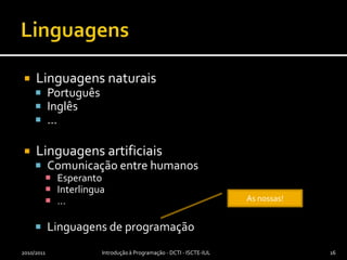 O queé um computador?Máquina programável genéricaConstituído porProcessadorMemória rápidaRAM (volátil)ROM (persistente)Memória lentaDisco rígido2010/2011Introdução à Programação - DCTI - ISCTE-IUL9