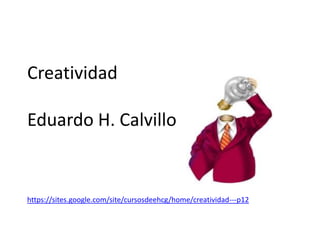 Creatividad

Eduardo H. Calvillo


https://sites.google.com/site/cursosdeehcg/home/creatividad---p12
 