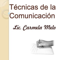 Técnicas de la
Comunicación
Lic. Carmela Melo
 