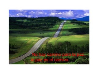 No hay camino para la paz,
la paz es el camino.