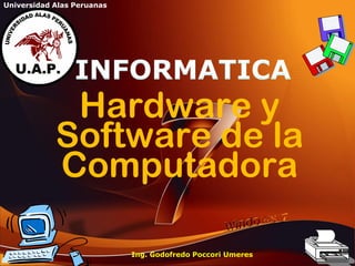 Universidad Alas Peruanas 
Hardware y 
Software de la 
Computadora 
Ing. Godofredo Poccori Umeres 
1 
 