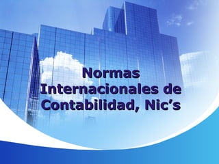 NormasNormas
InternacionalesInternacionales dede
Contabilidad, Nic’sContabilidad, Nic’s
 