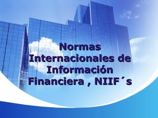 NormasNormas
InternacionalesInternacionales dede
InformaciónInformación
Financiera , NIIF´sFinanciera , NIIF´s
 