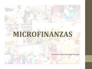 MICROFINANZAS
Aurora Fernanda Samaniego Namicela.
 