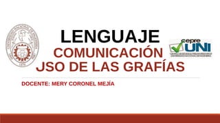 LENGUAJE
COMUNICACIÓN
USO DE LAS GRAFÍAS
DOCENTE: MERY CORONEL MEJÍA
 