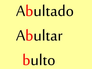 Abultado
Abultar
bulto
 