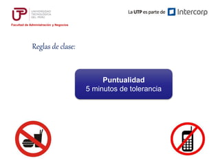 Facultad de Administración y Negocios
Reglas de clase:
Puntualidad
5 minutos de tolerancia
 