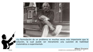 «La formulación de un problema es muchas veces más importante que la
solución, la cual puede ser meramente una cuestión de habilidad
matemática o experimental»
Albert Einstein
3/25/2020 CATEDRÁTICO DE LA UNIVERSIDAD NACIONAL DE CAÑETE 38
 