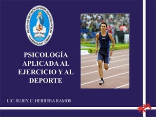 PSICOLOGÍA
APLICADAAL
EJERCICIO Y AL
DEPORTE
LIC. SUJEY C. HERRERA RAMOS
 