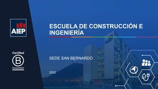 ESCUELA DE CONSTRUCCIÓN E
INGENIERÍA
2022
SEDE SAN BERNARDO
 
