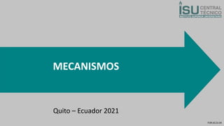 MECANISMOS
Quito – Ecuador 2021
 