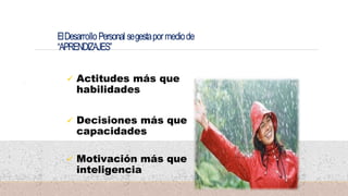 ElDesarrolloPersonal segestapormediode
“APRENDIZAJES”
 Actitudes más que
habilidades
 Decisiones más que
capacidades
 Motivación más que
inteligencia
34
 