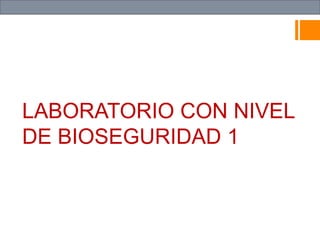 LABORATORIO CON NIVEL
DE BIOSEGURIDAD 1
 