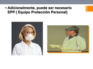  Adicionalmente, puede ser necesario
EPP ( Equipo Protección Personal)
 