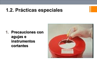 1.2. Prácticas especiales
1. Precauciones con
agujas e
instrumentos
cortantes
 