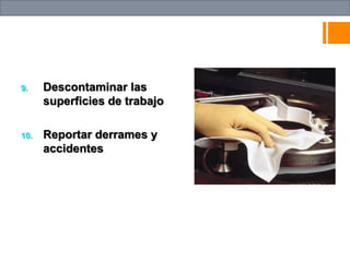 9. Descontaminar las
superficies de trabajo
10. Reportar derrames y
accidentes
 