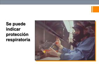 Se puede
indicar
protección
respiratoria
 