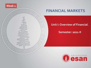 Unit I: Overview of Financial.
Semester: 2021-II
Week 1
FINANCIAL MARKETS
1
 