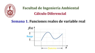 Facultad de Ingeniería Ambiental
Cálculo Diferencial
Semana 1. Funciones reales de variable real
 