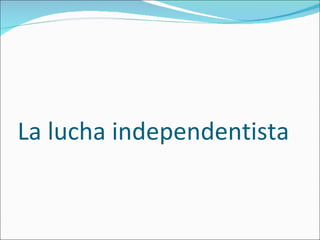La lucha independentista
 