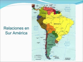 Relaciones en
 Sur América
 