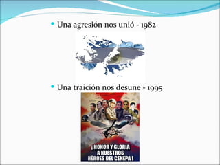  Una agresión nos unió - 1982




 Una traición nos desune - 1995
 