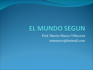 Prof. Martin Manco Villacorta
      mmancov@hotmail.com
 