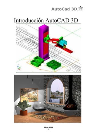 AutoCad 3D


Introducción AutoCAD 3D




          SENA 2009
             1-
 