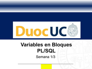 Variables en Bloques
       PL/SQL
     Semana 1/3
 