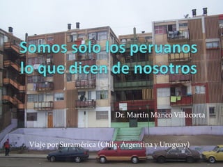 Dr. Martín Manco Villacorta


Viaje por Suramérica (Chile, Argentina y Uruguay)
 