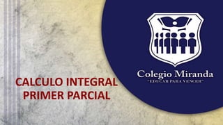 CALCULO INTEGRAL
PRIMER PARCIAL
 