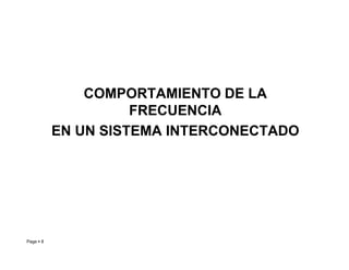 COMPORTAMIENTO DE LA
FRECUENCIA
EN UN SISTEMA INTERCONECTADO
Page  8
EN UN SISTEMA INTERCONECTADO
Roberto Ramírez A. 2013
 